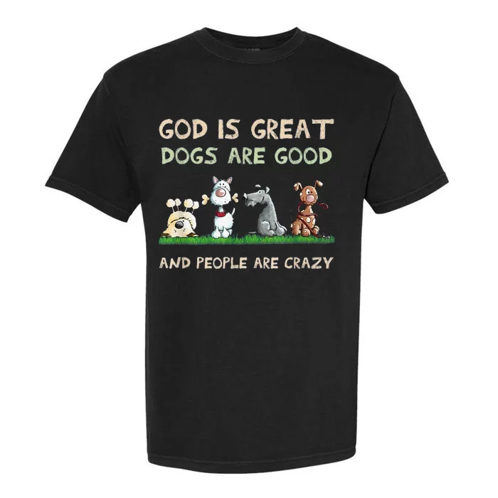 Cute God Is Great Dogs Are Good And People Are Crazy Garment-Dyed Heavyweight T-Shirt