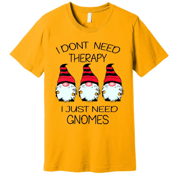 Cute Gnomes I Dont Need Therapy I Just Need Gnomes Funny Premium T-Shirt