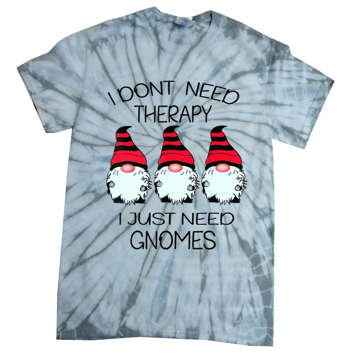 Cute Gnomes I Dont Need Therapy I Just Need Gnomes Funny Tie-Dye T-Shirt