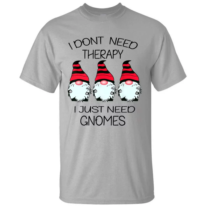 Cute Gnomes I Dont Need Therapy I Just Need Gnomes Funny Tall T-Shirt