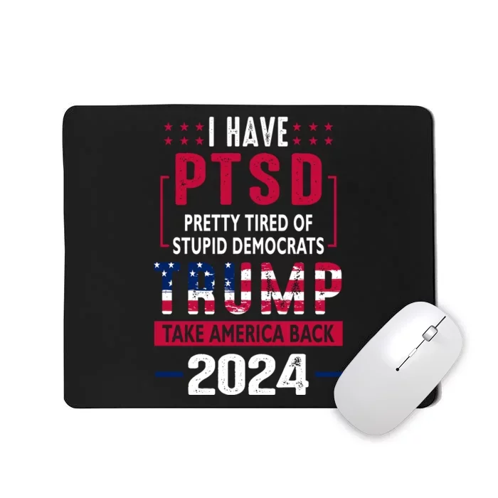 Cool Gift I Have Ptsd Pretty Tired Of Stupid Democrats Trump 2024 Gift Mousepad