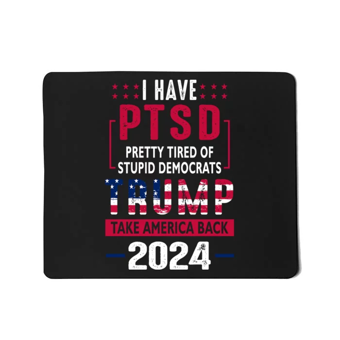 Cool Gift I Have Ptsd Pretty Tired Of Stupid Democrats Trump 2024 Gift Mousepad