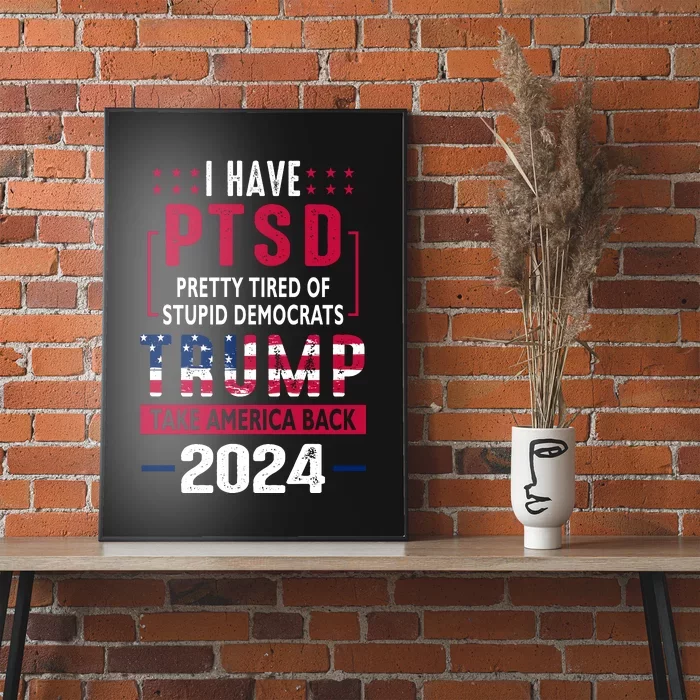 Cool Gift I Have Ptsd Pretty Tired Of Stupid Democrats Trump 2024 Gift Poster