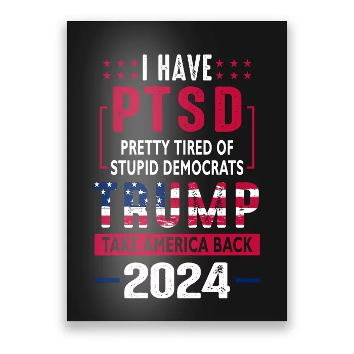 Cool Gift I Have Ptsd Pretty Tired Of Stupid Democrats Trump 2024 Gift Poster