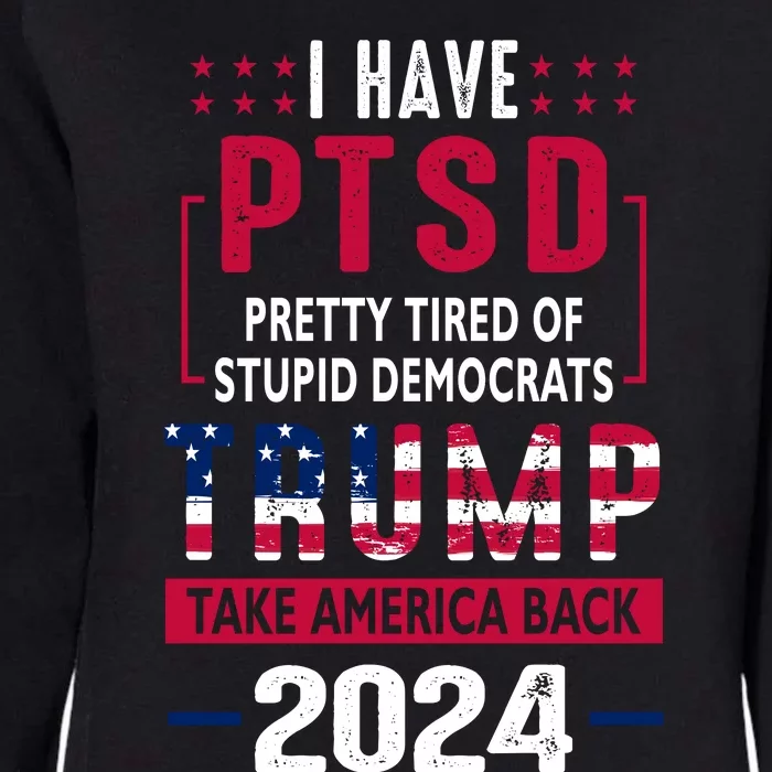 Cool Gift I Have Ptsd Pretty Tired Of Stupid Democrats Trump 2024 Gift Womens California Wash Sweatshirt