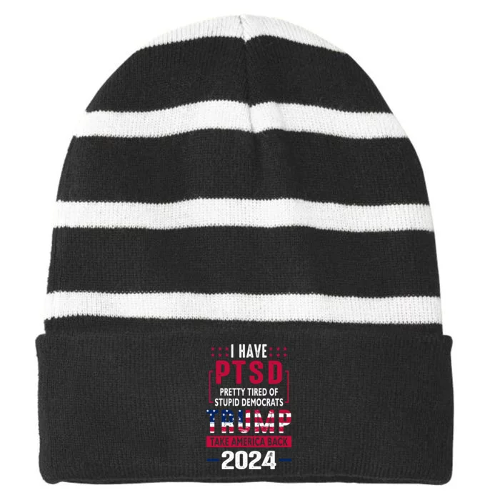 Cool Gift I Have Ptsd Pretty Tired Of Stupid Democrats Trump 2024 Gift Striped Beanie with Solid Band