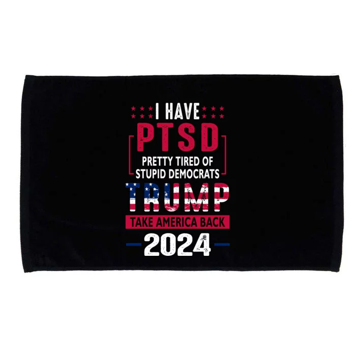 Cool Gift I Have Ptsd Pretty Tired Of Stupid Democrats Trump 2024 Gift Microfiber Hand Towel