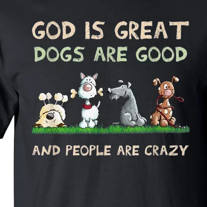 Cute God Is Great Dogs Are Good And People Are Crazy Tall T-Shirt