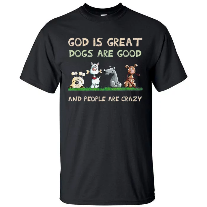 Cute God Is Great Dogs Are Good And People Are Crazy Tall T-Shirt