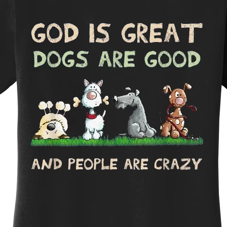 Cute God Is Great Dogs Are Good And People Are Crazy Women's T-Shirt