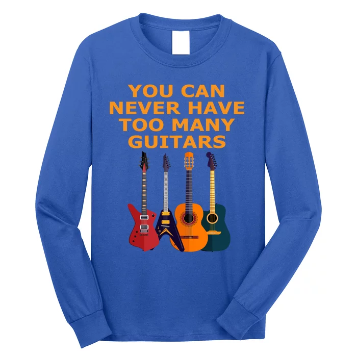 Cute Guitar Lover Gift You Can Never Have Too Many Guitars Gift Long Sleeve Shirt