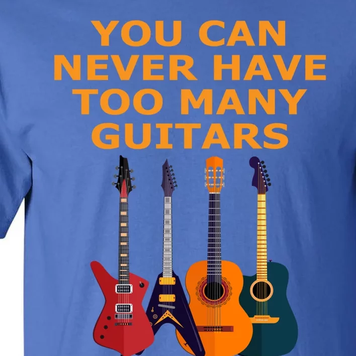 Cute Guitar Lover Gift You Can Never Have Too Many Guitars Gift Tall T-Shirt