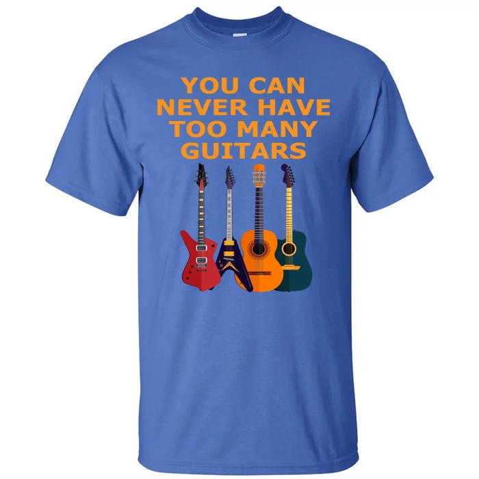 Cute Guitar Lover Gift You Can Never Have Too Many Guitars Gift Tall T-Shirt