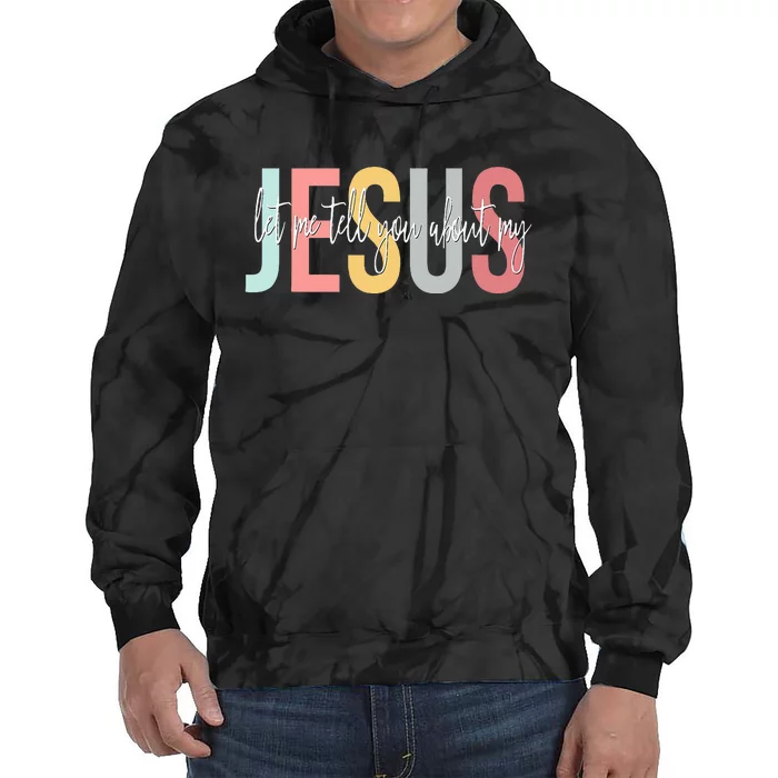 Christian Gift Let Me Tell You About My Jesus Tie Dye Hoodie