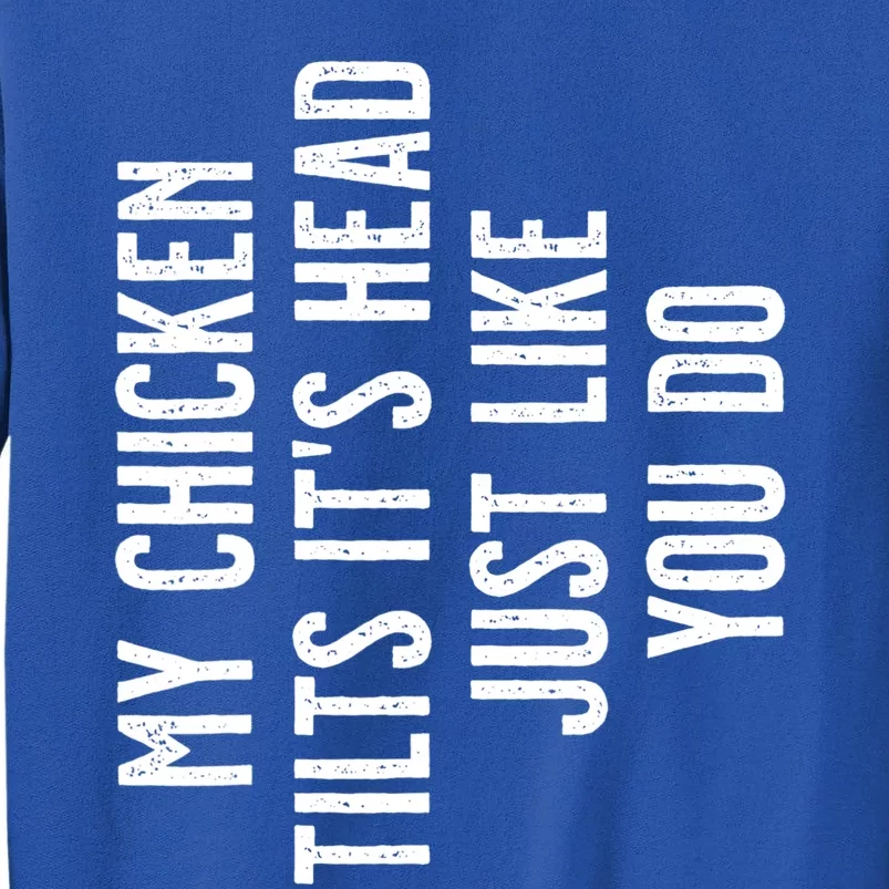 Chicken Gift My Chicken Tilts It's Head Gift Tall Sweatshirt