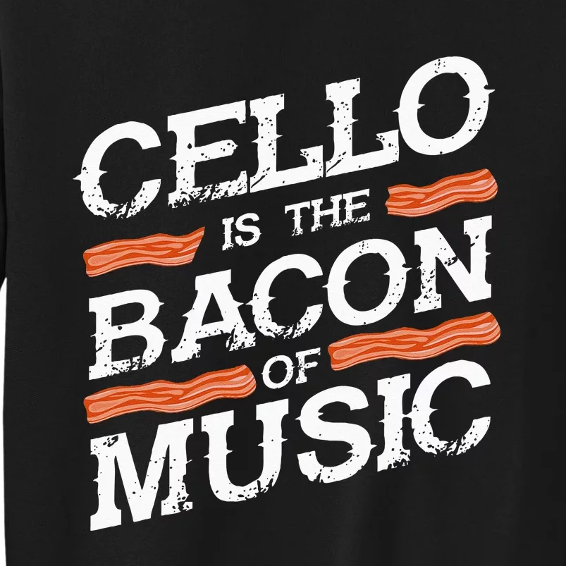 Cellist Gift Musical Instrument Cello Is The Bacon Of Music Tall Sweatshirt