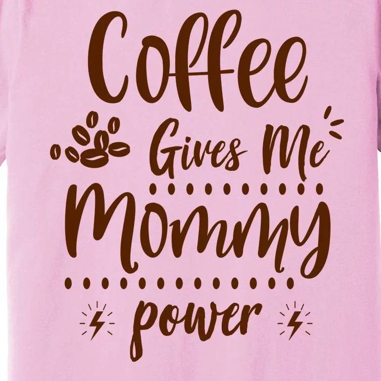 Coffee Gives Me Mommy Power Premium T-Shirt