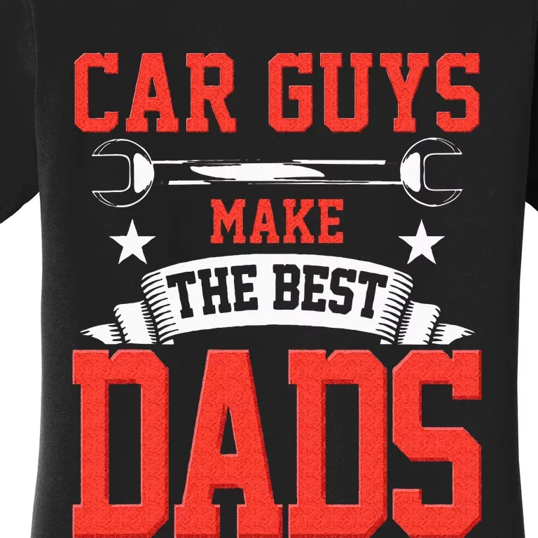 Car Guys Make The Best Dads Gift Funny Garage Mechanic Dad Women's T-Shirt