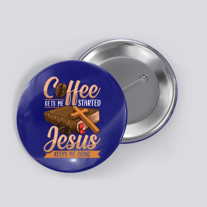 Coffee Gets Me Started Jesus Keeps Me Going Bible Christian Gift Button