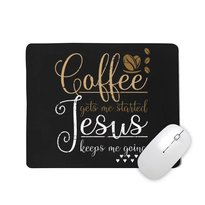 Coffee Gets Me Started Jesus Keeps Me Going Jesus Mousepad