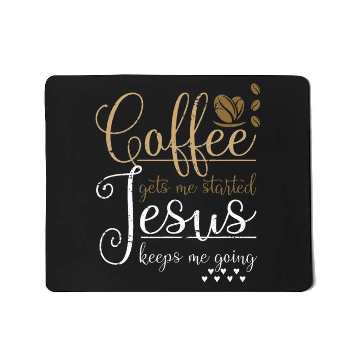 Coffee Gets Me Started Jesus Keeps Me Going Jesus Mousepad