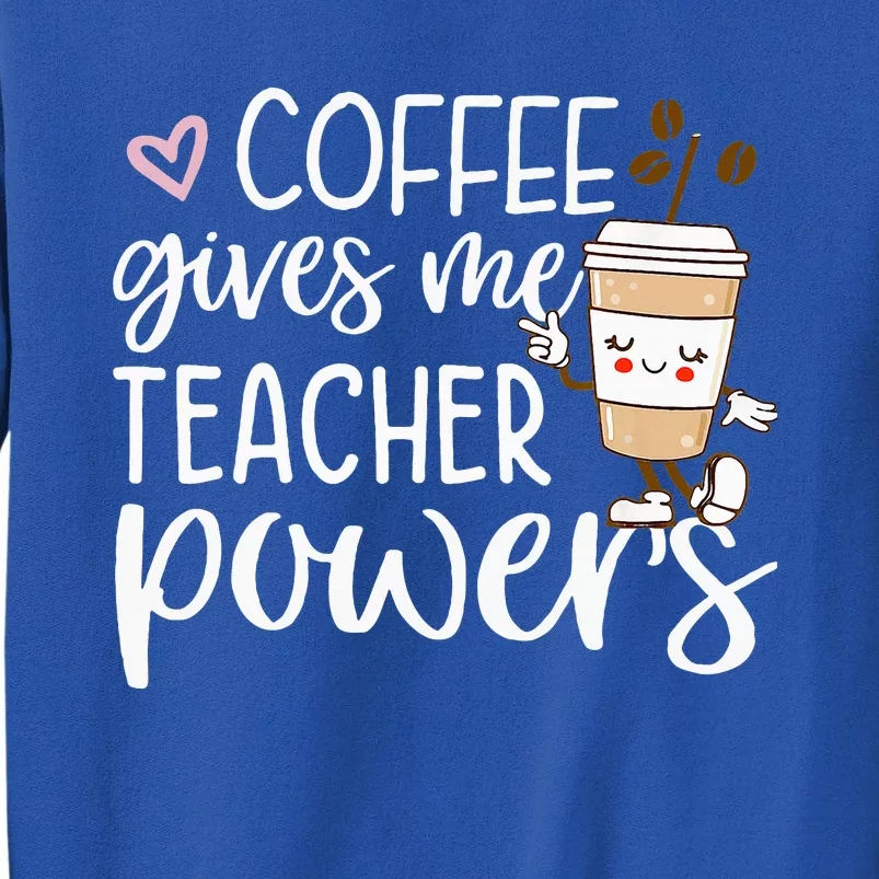 Coffee Gives Me Teacher Powers Back To School Tall Sweatshirt