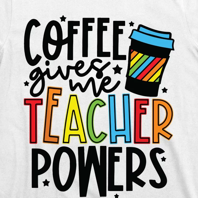 Coffee Gives Me Teacher Powers Funny Teacher School Coffee T-Shirt