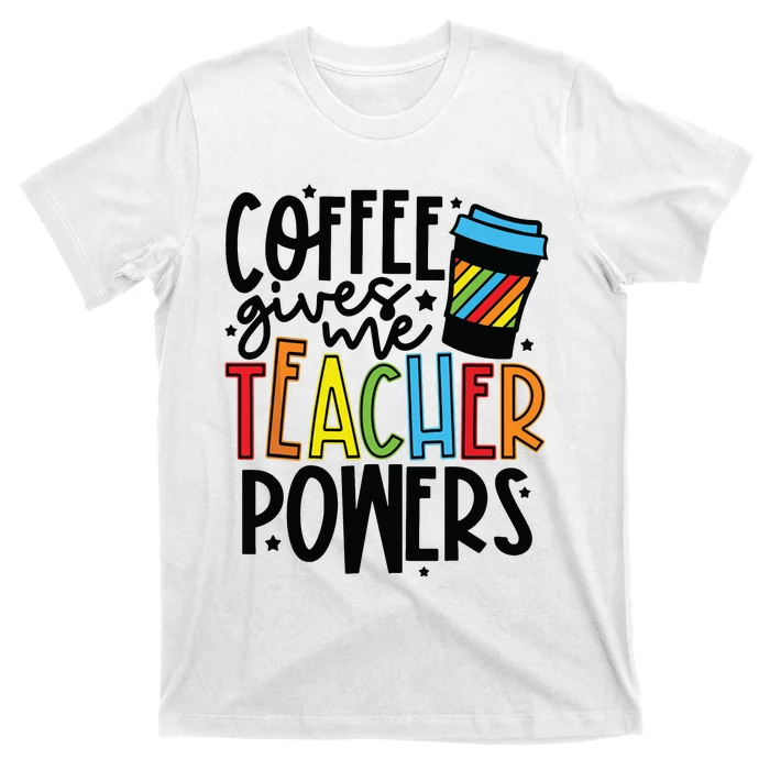 Coffee Gives Me Teacher Powers Funny Teacher School Coffee T-Shirt