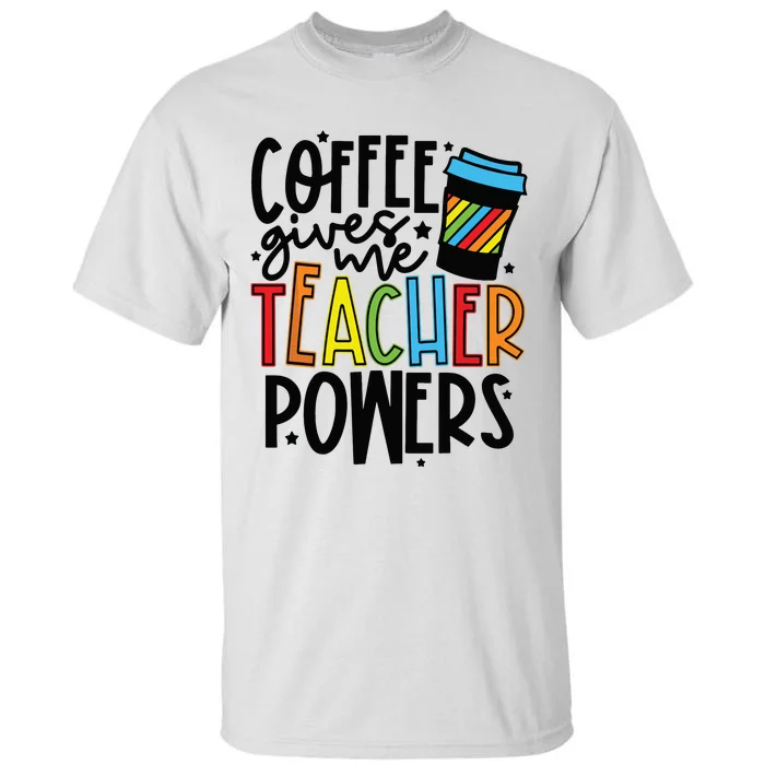 Coffee Gives Me Teacher Powers Funny Teacher School Coffee Tall T-Shirt