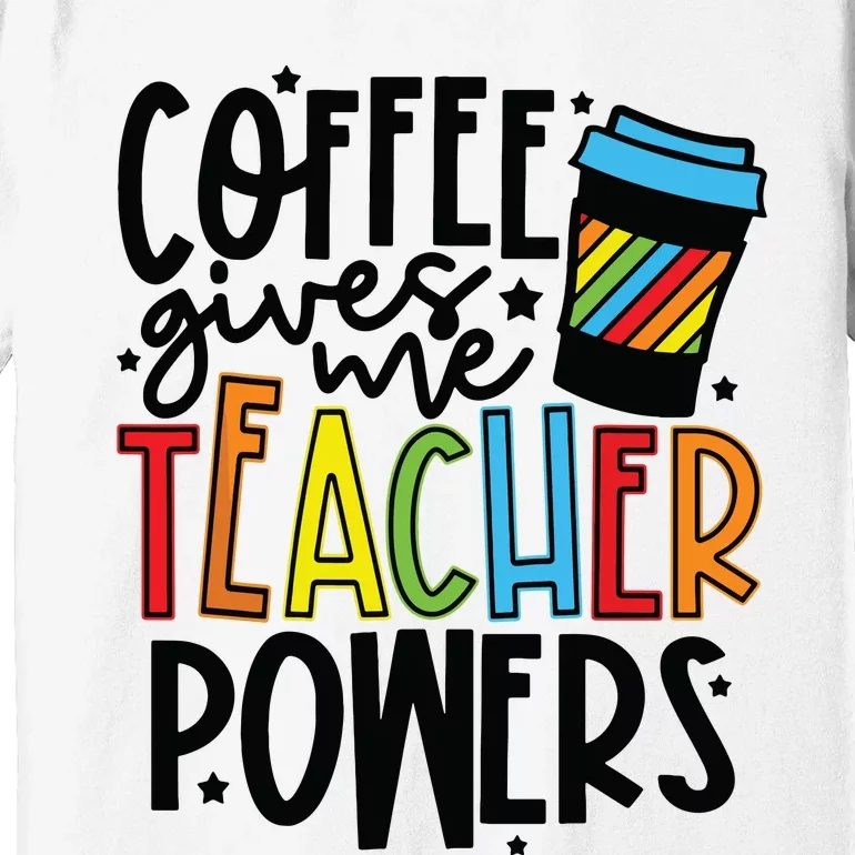 Coffee Gives Me Teacher Powers Funny Teacher School Coffee Premium T-Shirt