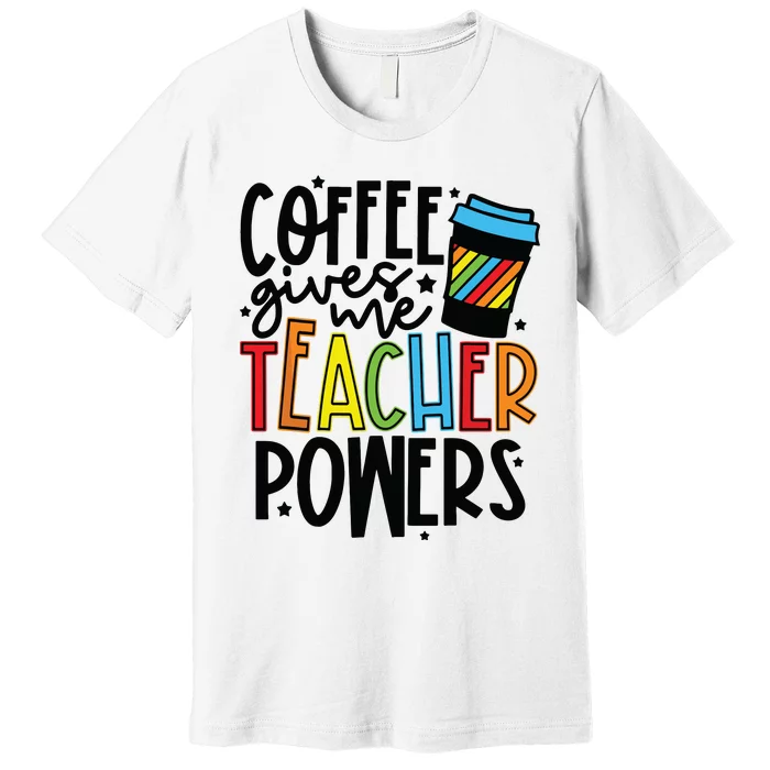 Coffee Gives Me Teacher Powers Funny Teacher School Coffee Premium T-Shirt