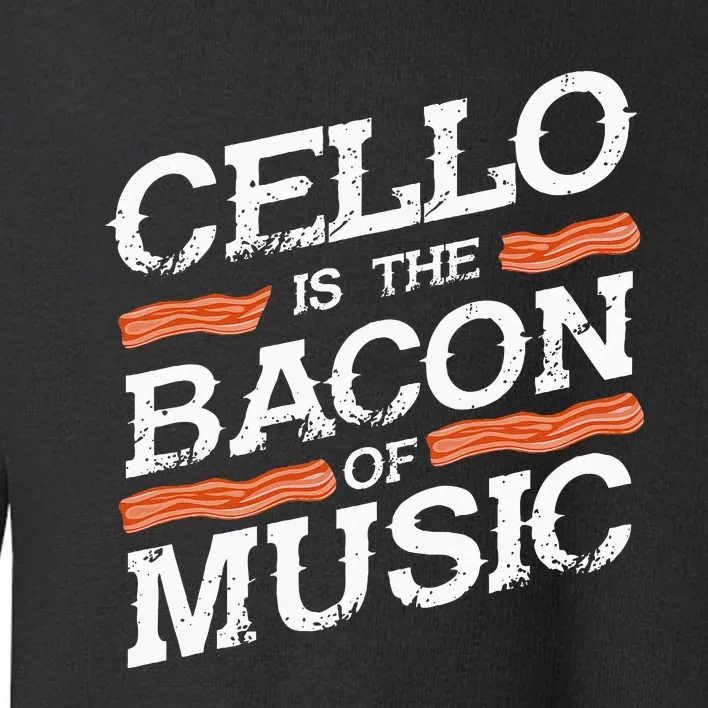 Cellist Gift Musical Instrument Cello Is The Bacon Of Music Toddler Sweatshirt