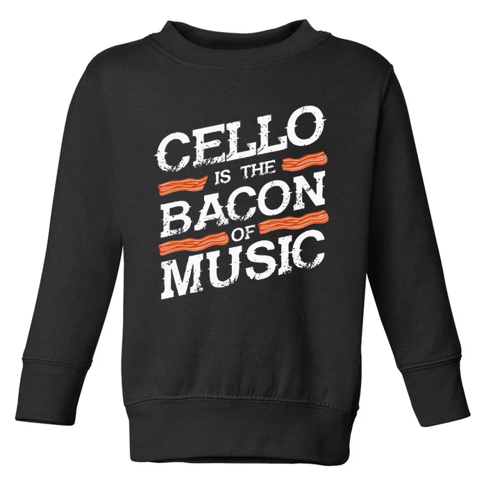 Cellist Gift Musical Instrument Cello Is The Bacon Of Music Toddler Sweatshirt