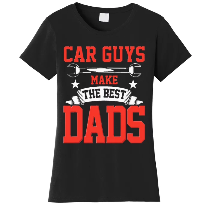 Car Guys Make The Best Dads Gift Funny Garage Mechanic Dad Women's T-Shirt