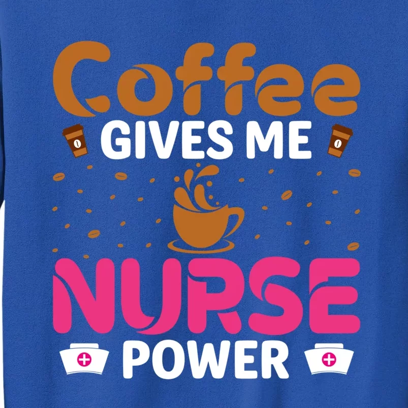 Coffee Gives Me Nurse Power Caffeine Lover Nurse Gift Tall Sweatshirt