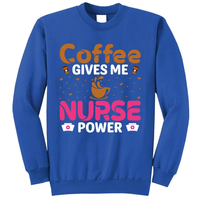 Coffee Gives Me Nurse Power Caffeine Lover Nurse Gift Tall Sweatshirt