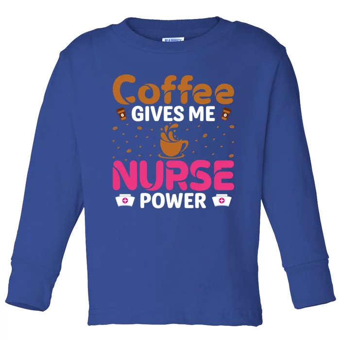 Coffee Gives Me Nurse Power Caffeine Lover Nurse Gift Toddler Long Sleeve Shirt