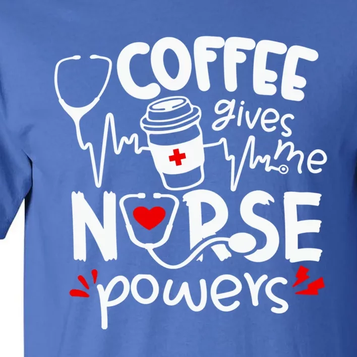 Coffee Gives Me Nurse Powers Tee Funny Nurse Coffee Gift Tall T-Shirt