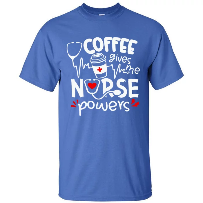 Coffee Gives Me Nurse Powers Tee Funny Nurse Coffee Gift Tall T-Shirt