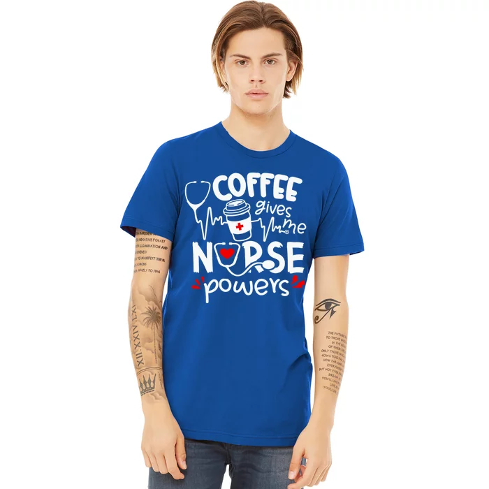 Coffee Gives Me Nurse Powers Tee Funny Nurse Coffee Gift Premium T-Shirt