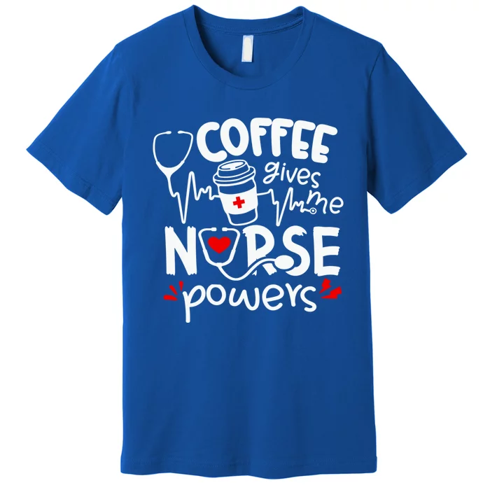 Coffee Gives Me Nurse Powers Tee Funny Nurse Coffee Gift Premium T-Shirt