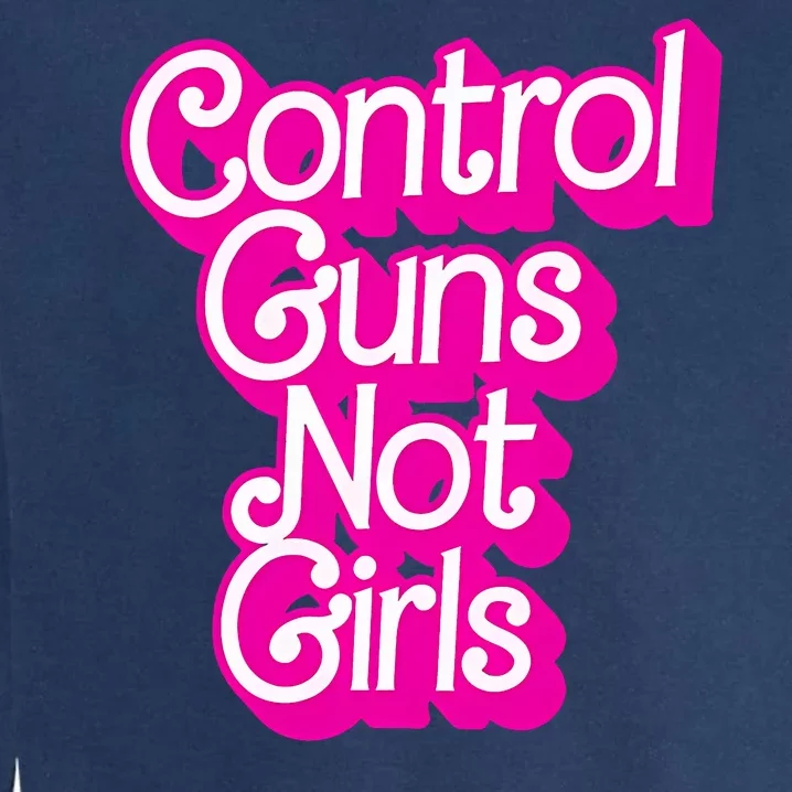 Control Guns Not Girl Rights Feminist Garment-Dyed Sweatshirt