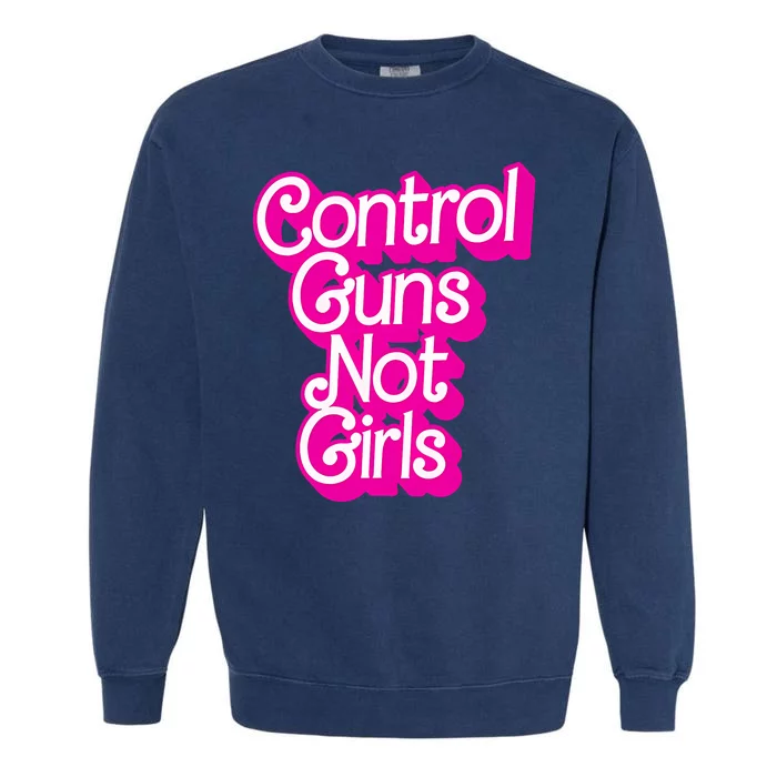 Control Guns Not Girl Rights Feminist Garment-Dyed Sweatshirt