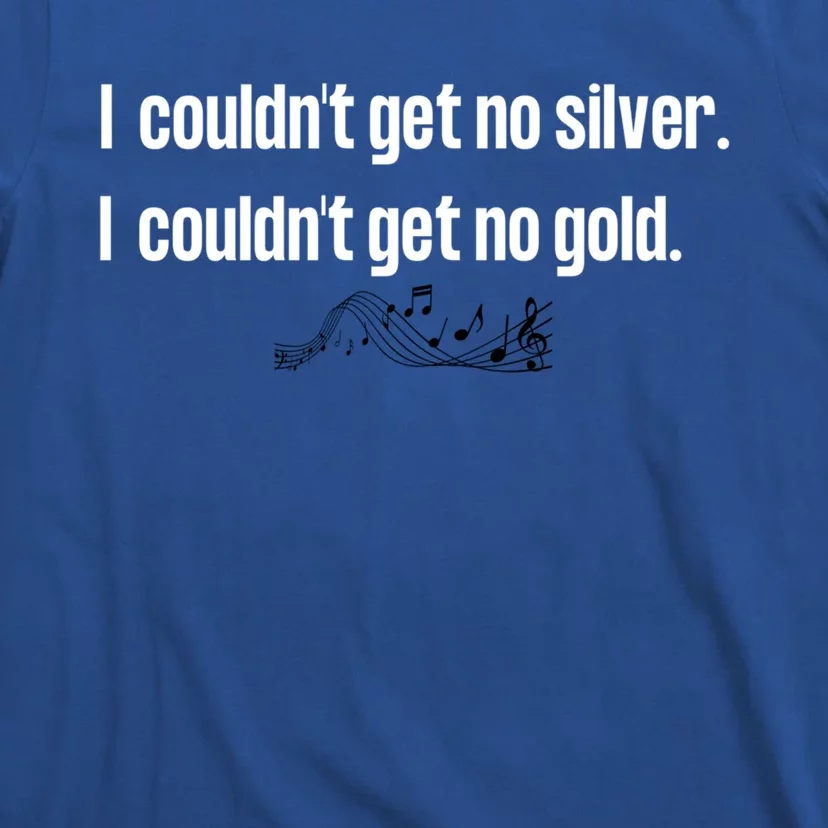 Couldnt Get No Silver Couldnt Get No Gold Great Gift T-Shirt