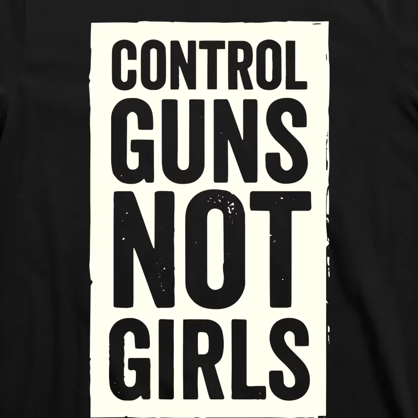 Control Guns Not Girl T-Shirt