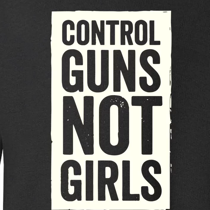 Control Guns Not Girl Toddler Sweatshirt