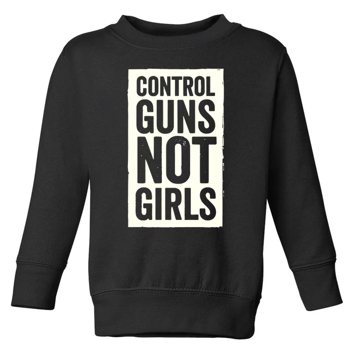 Control Guns Not Girl Toddler Sweatshirt