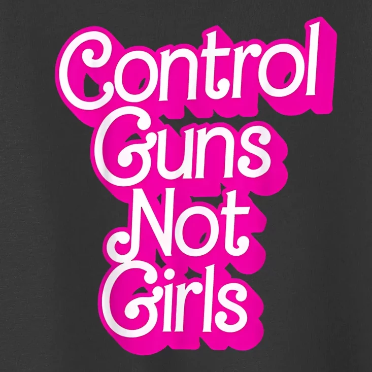 Control Guns Not Girl S Womans Rights Feminist Toddler T-Shirt