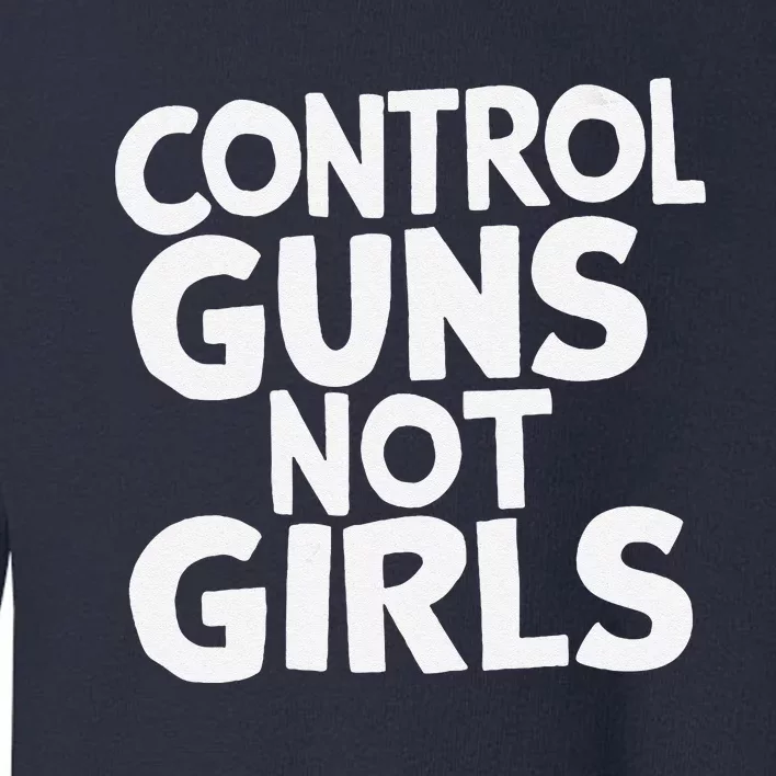 Control Guns Not Girl.S Toddler Sweatshirt