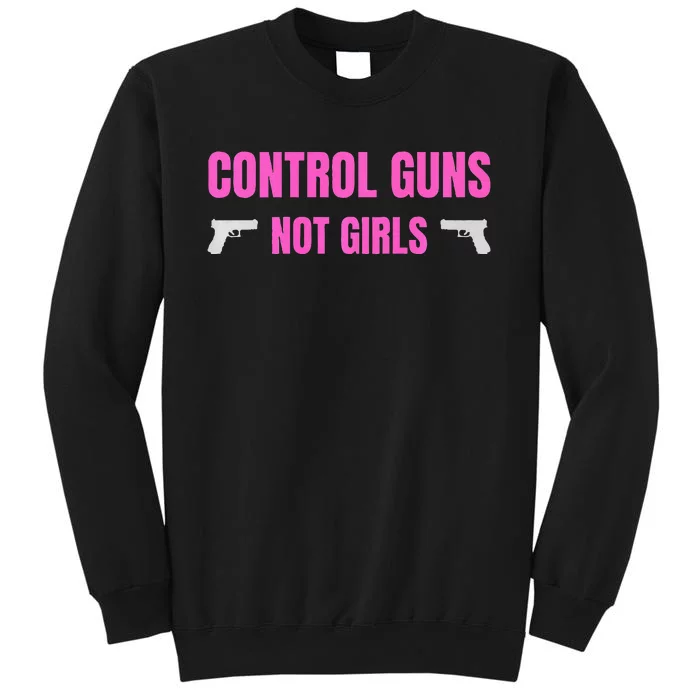 Control Guns Not Girl Rights Feminist Tall Sweatshirt